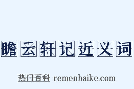 瞻云轩记近义词是什么意思的图片